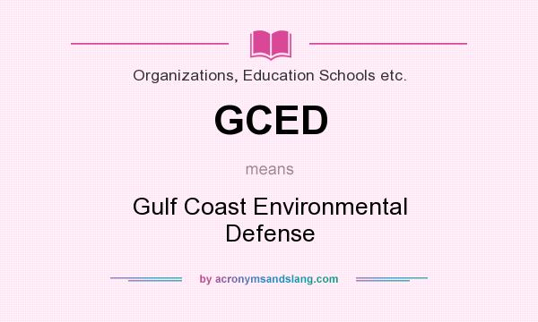 What does GCED mean? It stands for Gulf Coast Environmental Defense