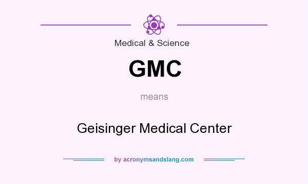 What does GMC mean? It stands for Geisinger Medical Center