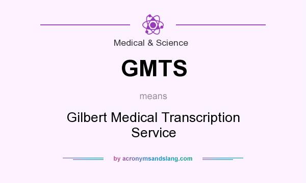 What does GMTS mean? It stands for Gilbert Medical Transcription Service
