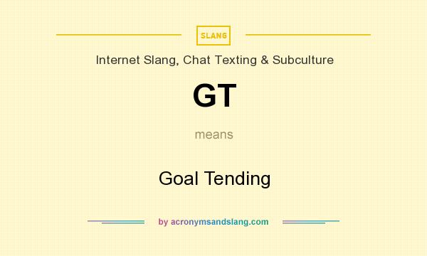 What does GT mean? It stands for Goal Tending