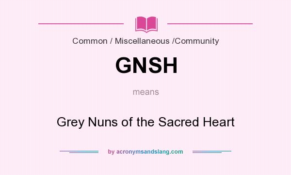 What does GNSH mean? It stands for Grey Nuns of the Sacred Heart