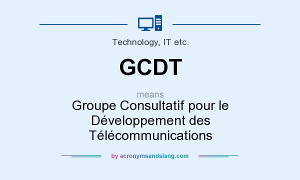 What does GCDT mean? It stands for Groupe Consultatif pour le Développement des Télécommunications