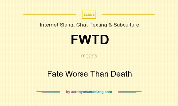 What does FWTD mean? It stands for Fate Worse Than Death