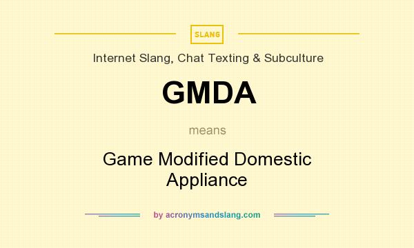 What does GMDA mean? It stands for Game Modified Domestic Appliance