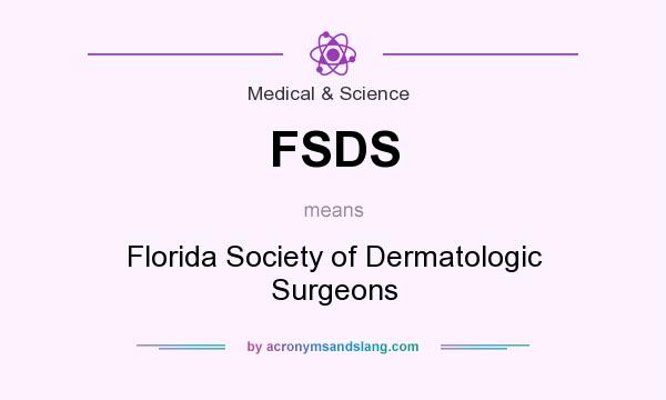 What does FSDS mean? It stands for Florida Society of Dermatologic Surgeons