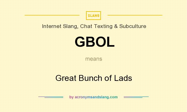 What does GBOL mean? It stands for Great Bunch of Lads
