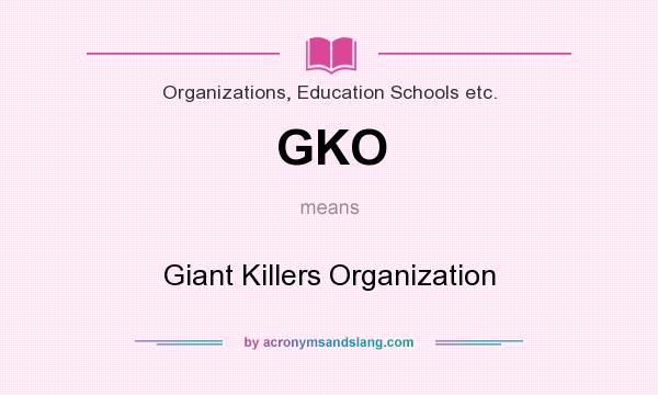 What does GKO mean? It stands for Giant Killers Organization