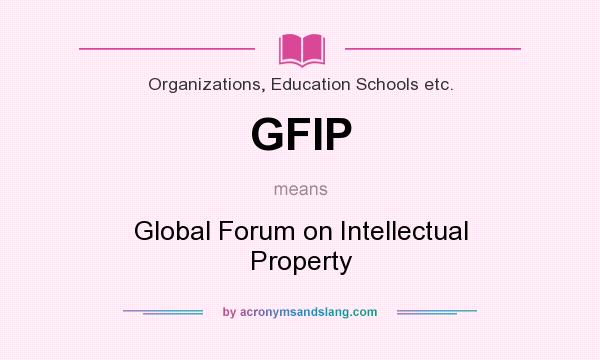 What does GFIP mean? It stands for Global Forum on Intellectual Property