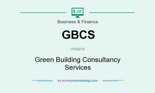 What does GBCS mean? It stands for Green Building Consultancy Services