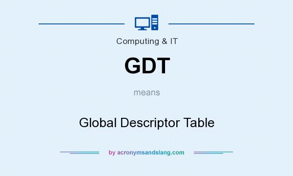 What does GDT mean? It stands for Global Descriptor Table