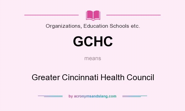 What does GCHC mean? It stands for Greater Cincinnati Health Council