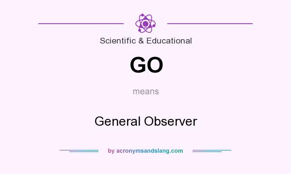 What does GO mean? It stands for General Observer