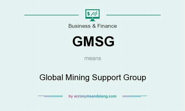 What does GMSG mean? It stands for Global Mining Support Group