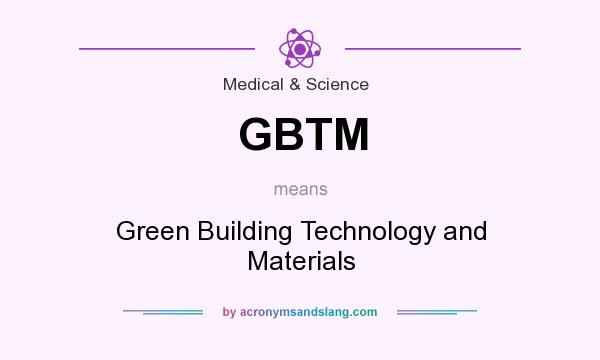 What does GBTM mean? It stands for Green Building Technology and Materials