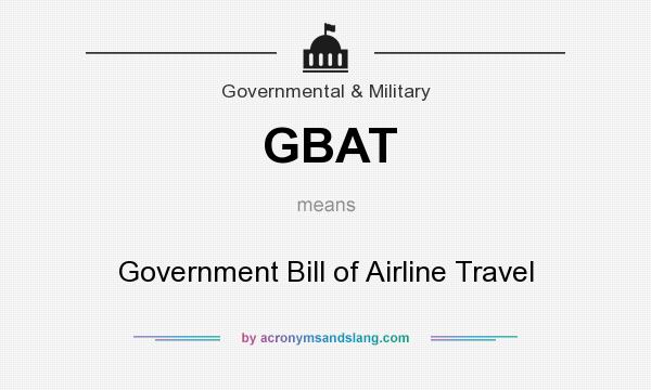 What does GBAT mean? It stands for Government Bill of Airline Travel