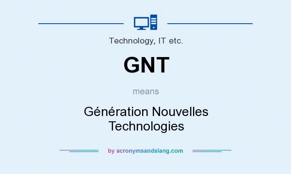 What does GNT mean? It stands for Génération Nouvelles Technologies