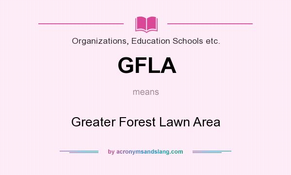 What does GFLA mean? It stands for Greater Forest Lawn Area