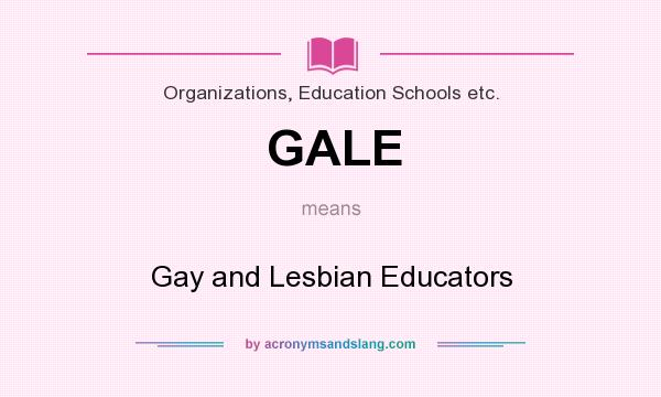 What does GALE mean? It stands for Gay and Lesbian Educators