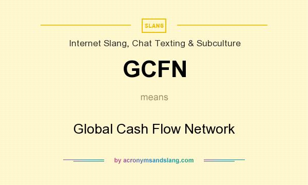 What does GCFN mean? It stands for Global Cash Flow Network