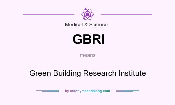 What does GBRI mean? It stands for Green Building Research Institute