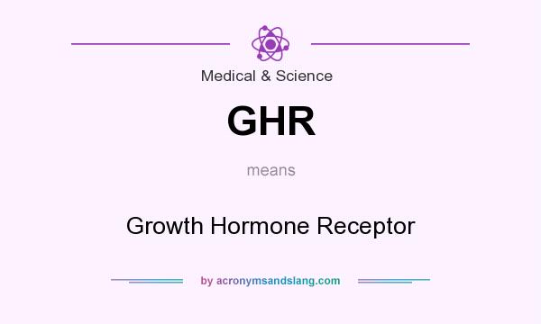 What does GHR mean? It stands for Growth Hormone Receptor