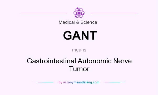 excuse Tether Dwelling GANT - "Gastrointestinal Autonomic Nerve Tumor" by AcronymsAndSlang.com