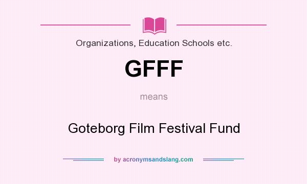 What does GFFF mean? It stands for Goteborg Film Festival Fund