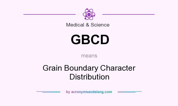 What does GBCD mean? It stands for Grain Boundary Character Distribution