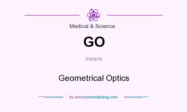 What does GO mean? It stands for Geometrical Optics