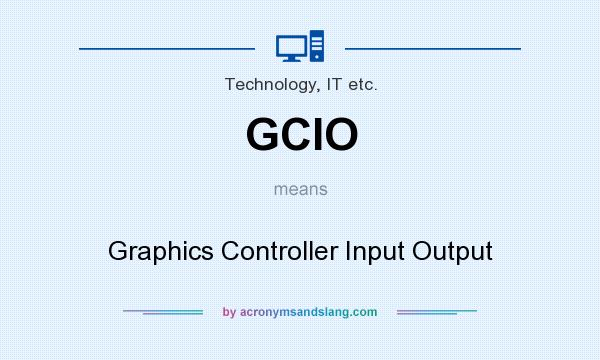 What does GCIO mean? It stands for Graphics Controller Input Output