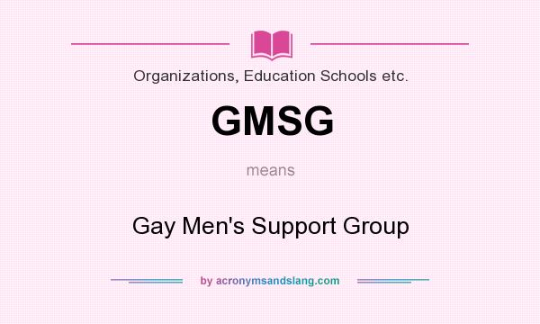 What does GMSG mean? It stands for Gay Men`s Support Group
