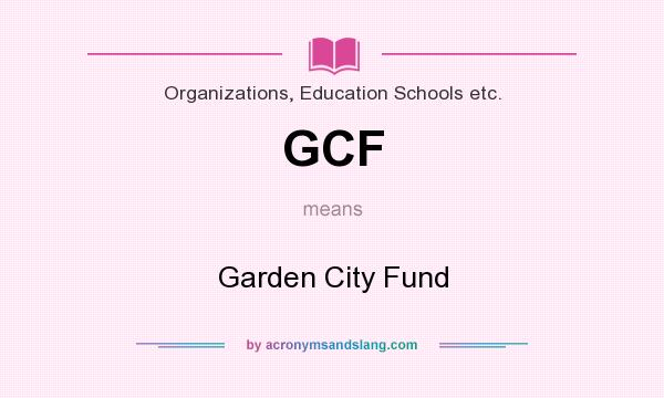 What does GCF mean? It stands for Garden City Fund