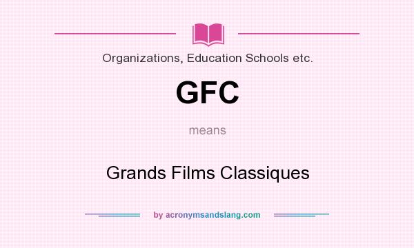What does GFC mean? It stands for Grands Films Classiques