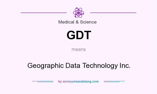 What does GDT mean? It stands for Geographic Data Technology Inc.