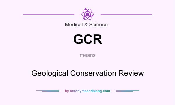 What does GCR mean? It stands for Geological Conservation Review
