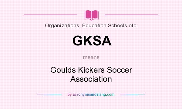 What does GKSA mean? It stands for Goulds Kickers Soccer Association