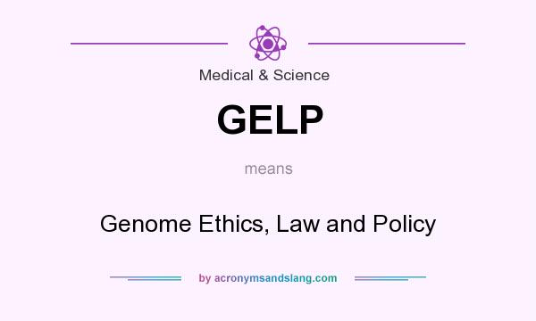 What does GELP mean? It stands for Genome Ethics, Law and Policy