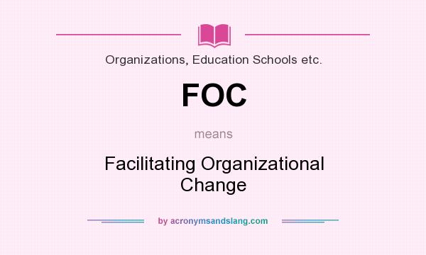 What does FOC mean? It stands for Facilitating Organizational Change