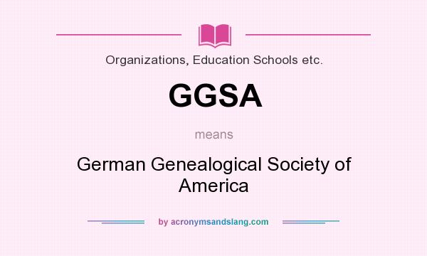 What does GGSA mean? It stands for German Genealogical Society of America