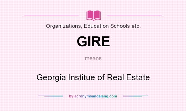 What does GIRE mean? It stands for Georgia Institue of Real Estate