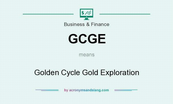 What does GCGE mean? It stands for Golden Cycle Gold Exploration