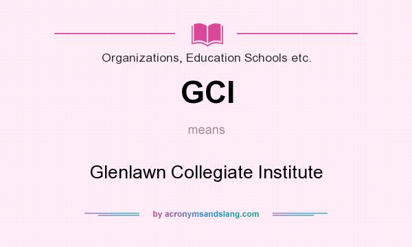 What does GCI mean? It stands for Glenlawn Collegiate Institute