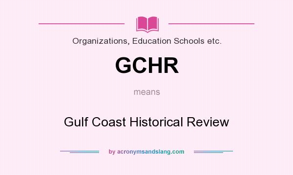 What does GCHR mean? It stands for Gulf Coast Historical Review