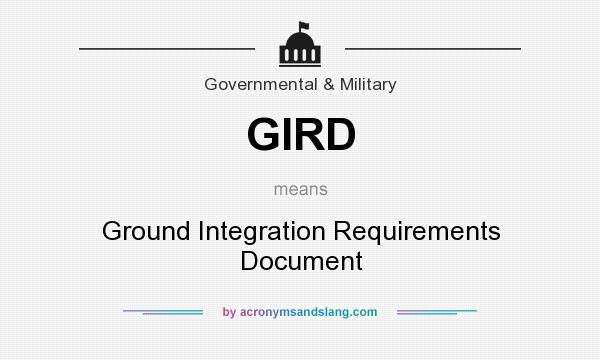 What does GIRD mean? It stands for Ground Integration Requirements Document