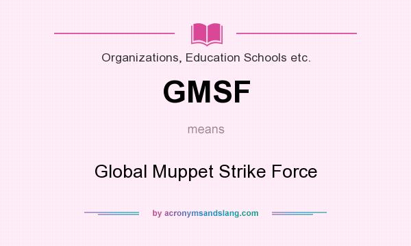 What does GMSF mean? It stands for Global Muppet Strike Force