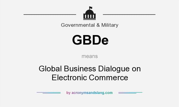 What does GBDe mean? It stands for Global Business Dialogue on Electronic Commerce