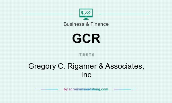 What does GCR mean? It stands for Gregory C. Rigamer & Associates, Inc