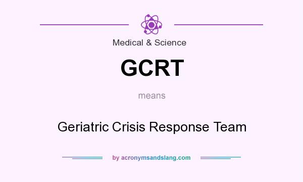 What does GCRT mean? It stands for Geriatric Crisis Response Team