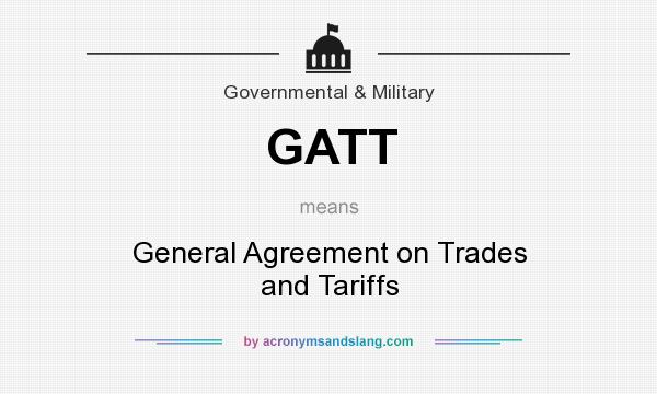 What does GATT mean? It stands for General Agreement on Trades and Tariffs