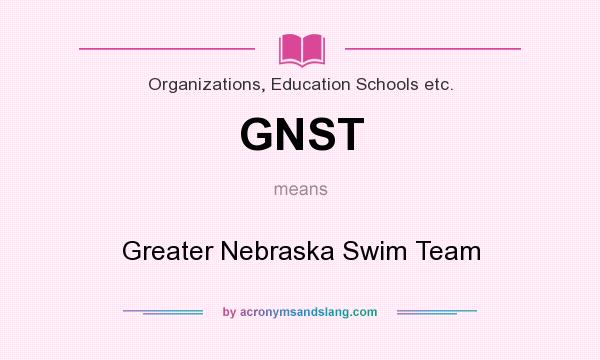 What does GNST mean? It stands for Greater Nebraska Swim Team